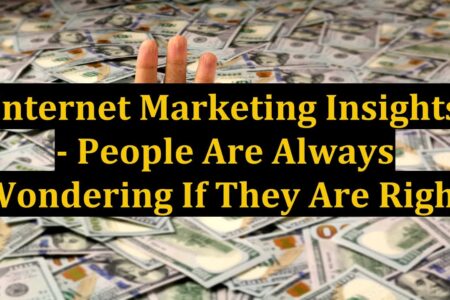 Internet Marketing Insights – People Are Always Wondering If They Are Right